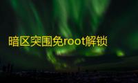 暗区突围免root解锁特殊功能，好处多还操作简便